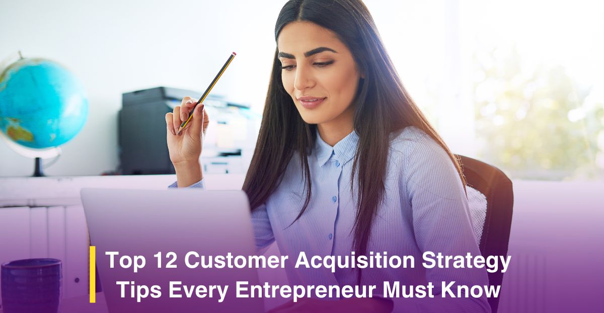 Top 12 Customer Acquisition Strategy Tips Every Entrepreneur Must Know