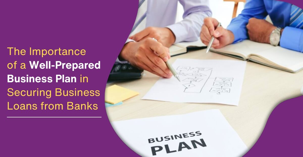 The Importance of a Well-Prepared Business Plan in Securing Business Loans from Banks 