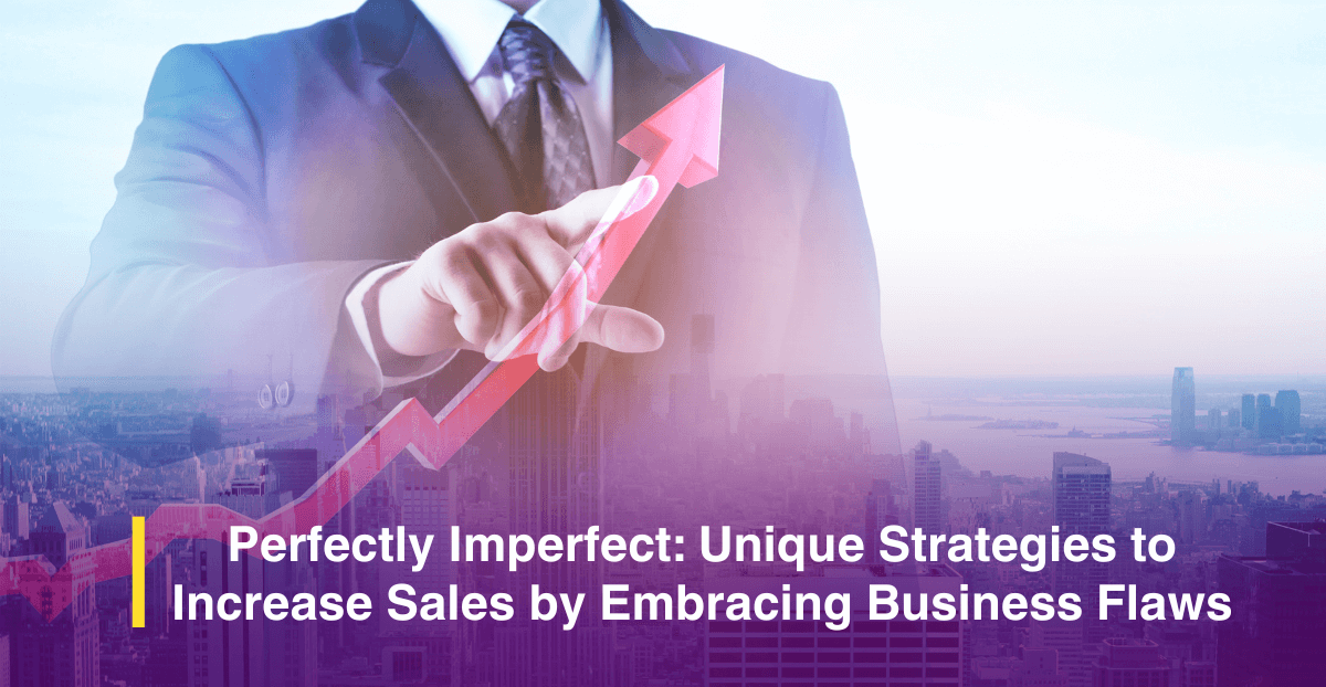 Perfectly Imperfect: Unique Strategies to Increase Sales by Embracing Business Flaws